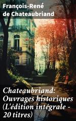 Chateaubriand: Ouvrages historiques (L'édition intégrale - 20 titres)