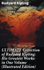 ULTIMATE Collection of Rudyard Kipling: His Greatest Works in One Volume (Illustrated Edition)