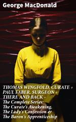 THOMAS WINGFOLD, CURATE + PAUL FABER, SURGEON + THERE AND BACK - The Complete Series: The Curate's Awakening, The Lady's Confession & The Baron's Apprenticeship