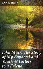 John Muir: The Story of My Boyhood and Youth & Letters to a Friend