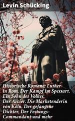 Historische Romane: Luther in Rom, Der Kampf im Spessart, Ein Sohn des Volkes, Der Arcier, Die Marketenderin von Köln, Der gefangene Dichter, Der Festungs-Commandant und mehr