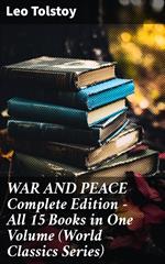 WAR AND PEACE Complete Edition – All 15 Books in One Volume (World Classics Series)