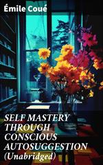 SELF MASTERY THROUGH CONSCIOUS AUTOSUGGESTION (Unabridged)