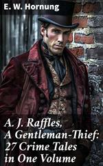 A. J. Raffles, A Gentleman-Thief: 27 Crime Tales in One Volume