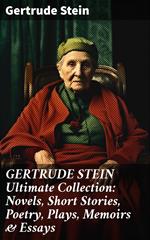 GERTRUDE STEIN Ultimate Collection: Novels, Short Stories, Poetry, Plays, Memoirs & Essays