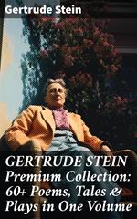 GERTRUDE STEIN Premium Collection: 60+ Poems, Tales & Plays in One Volume