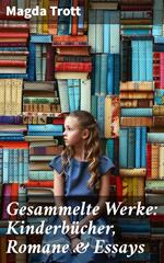 Gesammelte Werke: Kinderbücher, Romane & Essays