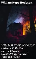 WILLIAM HOPE HODGSON Ultimate Collection: Horror Classics, Occult & Supernatural Tales and Poems