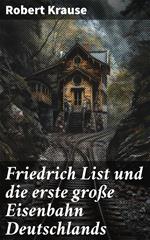 Friedrich List und die erste große Eisenbahn Deutschlands