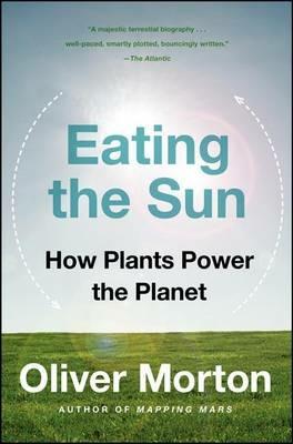 Eating the Sun: How Plants Power the Planet - Oliver Morton - cover