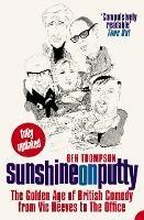 Sunshine on Putty: The Golden Age of British Comedy from Vic Reeves to the Office