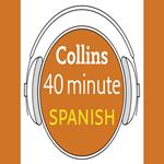 Spanish in 40 Minutes: Learn to speak Spanish in minutes with Collins