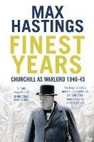 Finest Years: Churchill as Warlord 1940–45 - Max Hastings - cover