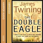 The Double Eagle: A WORLD CLASS THIEF. A PRICELESS TREASURE. A CHASE THAT SPANS THE CONTINENTS.