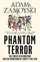 Phantom Terror: The Threat of Revolution and the Repression of Liberty 1789-1848