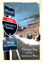 Selling Your Father’s Bones: The Epic Fate of the American West