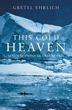 This Cold Heaven: Seven Seasons in Greenland