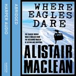 Where Eagles Dare: The classic World War II thriller from the bestselling author