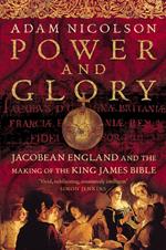 Power and Glory: Jacobean England and the Making of the King James Bible (Text only)