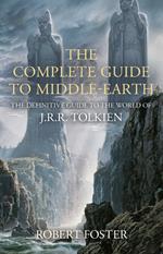 The Complete Guide to Middle-earth: The Definitive Guide to the World of J.R.R. Tolkien