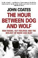 The Hour Between Dog and Wolf: Risk-Taking, Gut Feelings and the Biology of Boom and Bust