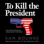 To Kill the President: The most explosive thriller of the year