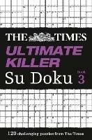 The Times Ultimate Killer Su Doku Book 3: 120 Challenging Puzzles from the Times