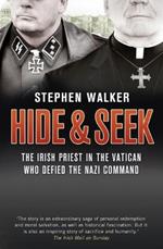 Hide and Seek: The Irish Priest in the Vatican Who Defied the Nazi Command. the Dramatic True Story of Rivalry and Survival During WWII.