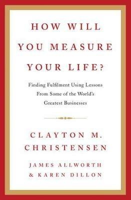 How Will You Measure Your Life? - Clayton Christensen,James Allworth,Karen Dillon - cover