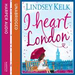 I Heart London: Hilarious, heartwarming and relatable: escape with this bestselling romantic comedy (I Heart Series, Book 5)