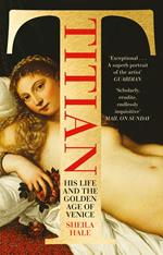 Titian: His Life and the Golden Age of Venice