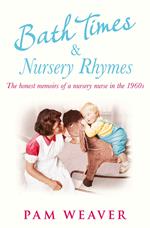 Bath Times and Nursery Rhymes: The memoirs of a nursery nurse in the 1960s