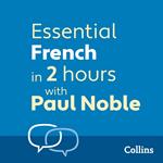 Essential French in 2 hours with Paul Noble: French Made Easy with Your 1 million-best-selling Personal Language Coach