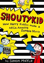 How Harry Riddles Made a Mega-Amazing Zombie Movie (Shoutykid, Book 1)