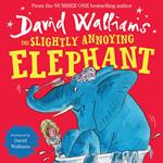 The Slightly Annoying Elephant: A funny illustrated children’s picture book from number-one bestselling author David Walliams!