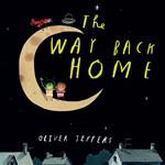 The Way Back Home: A beautiful children’s picture book from international bestseller Oliver Jeffers