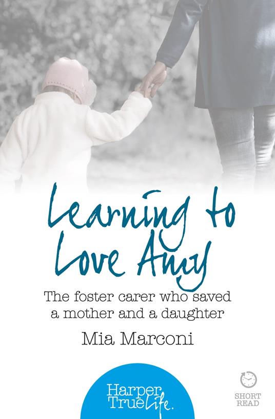 Learning to Love Amy: The foster carer who saved a mother and a daughter (HarperTrue Life – A Short Read)