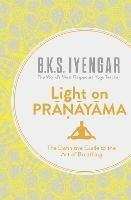 Light on Pranayama: The Definitive Guide to the Art of Breathing