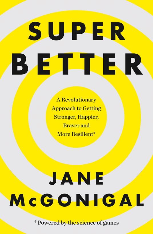 SuperBetter: How a gameful life can make you stronger, happier, braver and more resilient