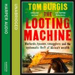 The Looting Machine: Warlords, Tycoons, Smugglers and the Systematic Theft of Africa’s Wealth