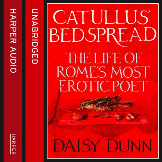 Catullus’ Bedspread: The Life of Rome’s Most Erotic Poet