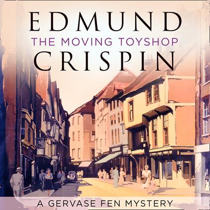 The Moving Toyshop: The intriguing, suspenseful, gripping, dark, humorous and cosy cozy classic detective fiction novel adored by Golden Age crime and modern mystery fans alike (A Gervase Fen Mystery)