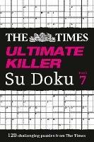 The Times Ultimate Killer Su Doku Book 7: 120 Challenging Puzzles from the Times