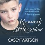 Mummy’s Little Soldier: A troubled child. An absent mum. A shocking secret.