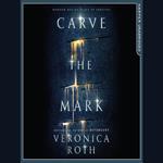 Carve the Mark: Veronica Roth’s breathtaking fantasy captures an unusual friendship, an epic love story, and a galaxy-sweeping adventure. (Carve the Mark, Book 1)