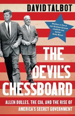 The Devil’s Chessboard: Allen Dulles, the CIA, and the Rise of America’s Secret Government - David Talbot - cover