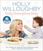 Truly Scrumptious Baby: My complete feeding and weaning plan for 6 months and beyond