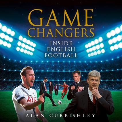 Game Changers: Inside English Football: From the Boardroom to the Bootroom