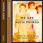 We Are Not Such Things: A Murder in a South African Township and the Search for Truth and Reconciliation