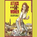 Attack of the 50 Ft. Women: How Gender Equality Can Save The World!